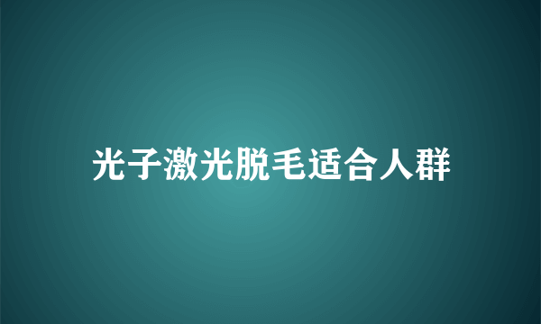 光子激光脱毛适合人群