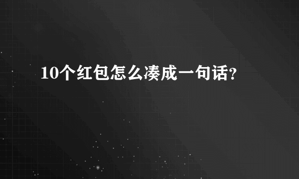 10个红包怎么凑成一句话？