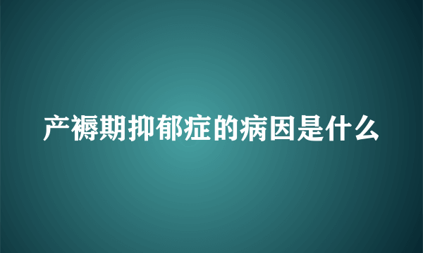 产褥期抑郁症的病因是什么