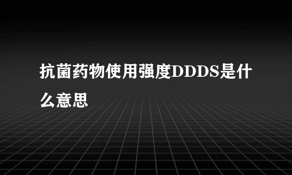 抗菌药物使用强度DDDS是什么意思