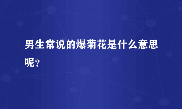 男生常说的爆菊花是什么意思呢？