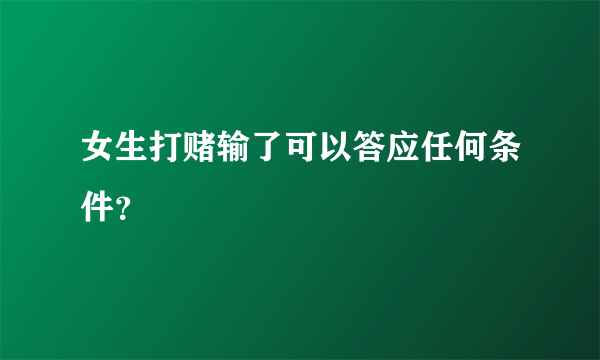 女生打赌输了可以答应任何条件？