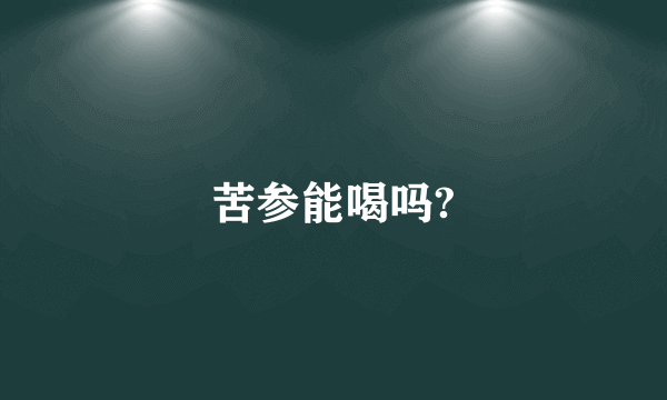 苦参能喝吗?