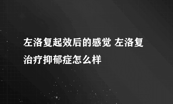 左洛复起效后的感觉 左洛复治疗抑郁症怎么样