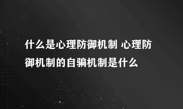 什么是心理防御机制 心理防御机制的自骗机制是什么