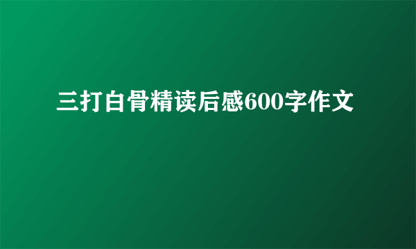 三打白骨精读后感600字作文