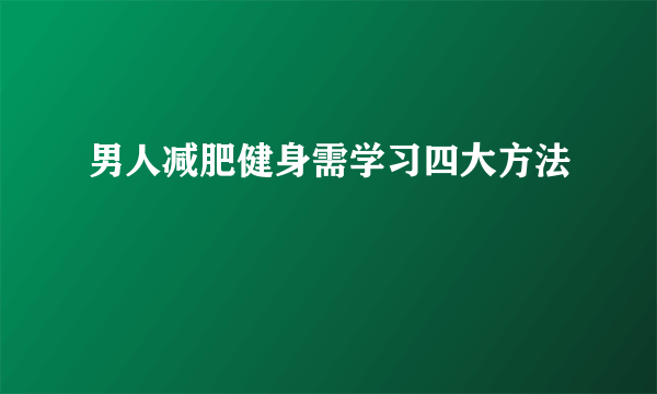 男人减肥健身需学习四大方法