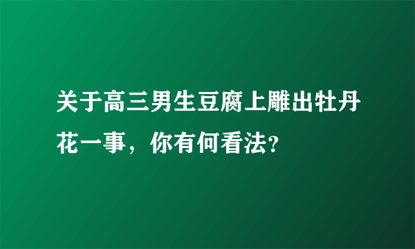 关于高三男生豆腐上雕出牡丹花一事，你有何看法？