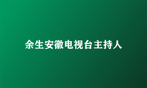 余生安徽电视台主持人