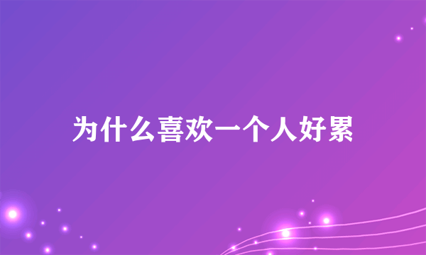 为什么喜欢一个人好累