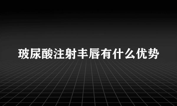 玻尿酸注射丰唇有什么优势