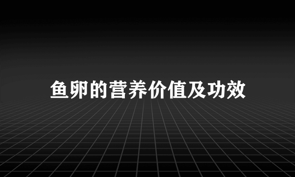 鱼卵的营养价值及功效