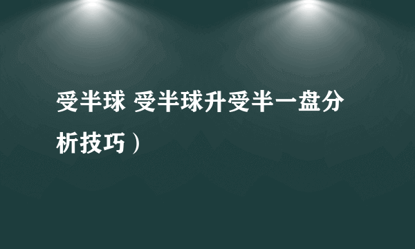 受半球 受半球升受半一盘分析技巧）