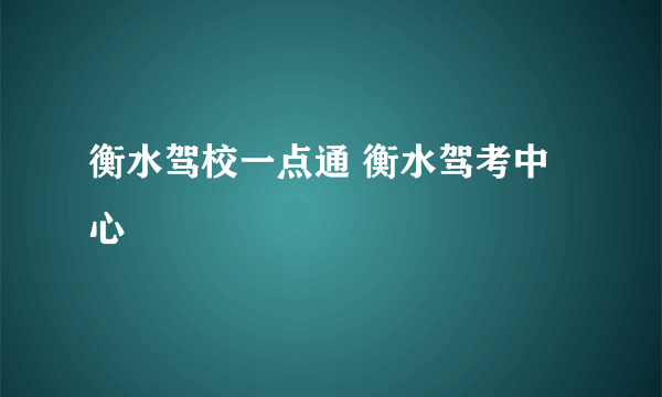 衡水驾校一点通 衡水驾考中心