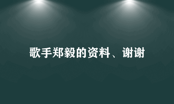 歌手郑毅的资料、谢谢