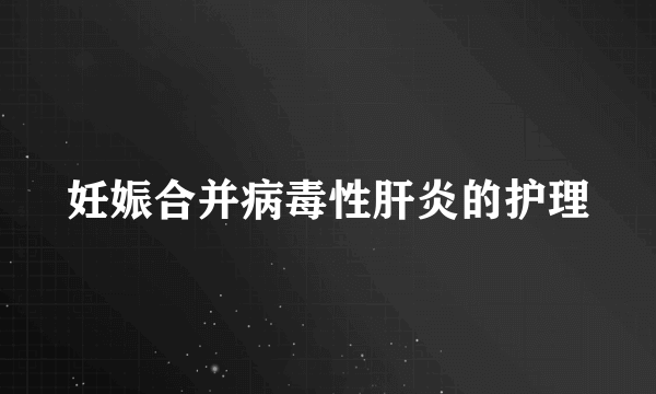 妊娠合并病毒性肝炎的护理