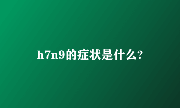 h7n9的症状是什么?