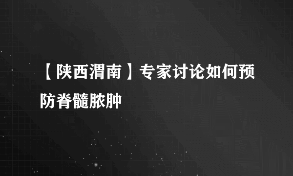 【陕西渭南】专家讨论如何预防脊髓脓肿