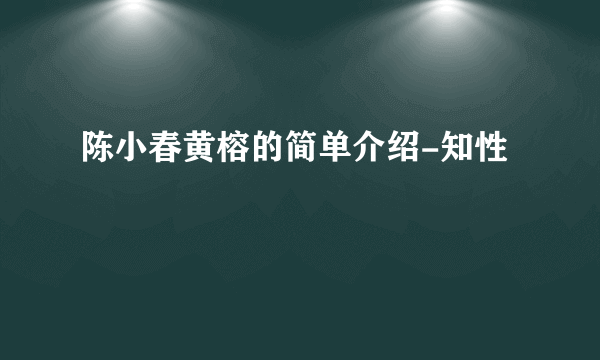 陈小春黄榕的简单介绍-知性