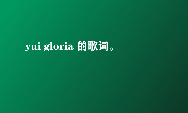 yui gloria 的歌词。