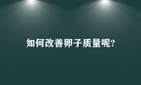 如何改善卵子质量呢?