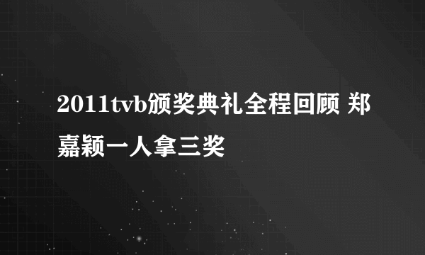 2011tvb颁奖典礼全程回顾 郑嘉颖一人拿三奖