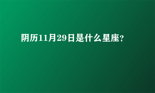 阴历11月29日是什么星座？