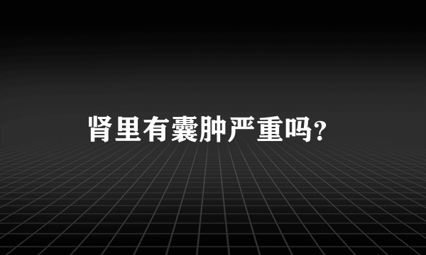 肾里有囊肿严重吗？