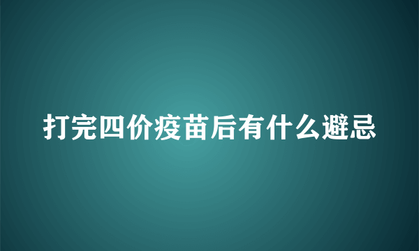 打完四价疫苗后有什么避忌