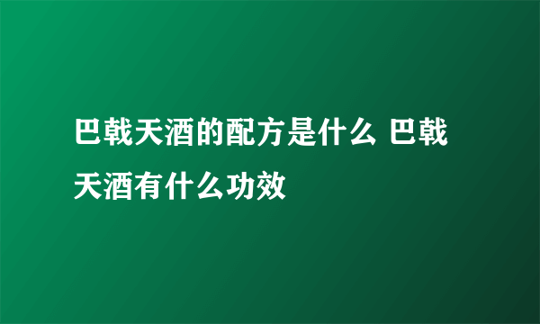 巴戟天酒的配方是什么 巴戟天酒有什么功效