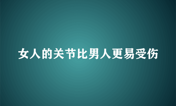 女人的关节比男人更易受伤