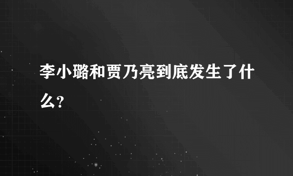 李小璐和贾乃亮到底发生了什么？