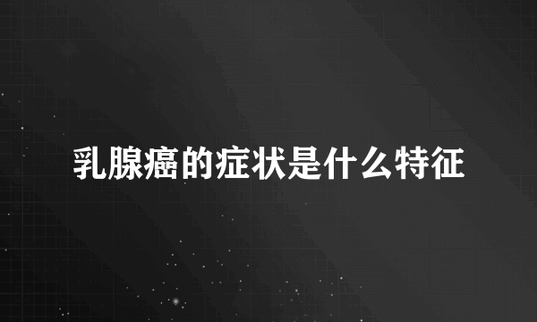 乳腺癌的症状是什么特征