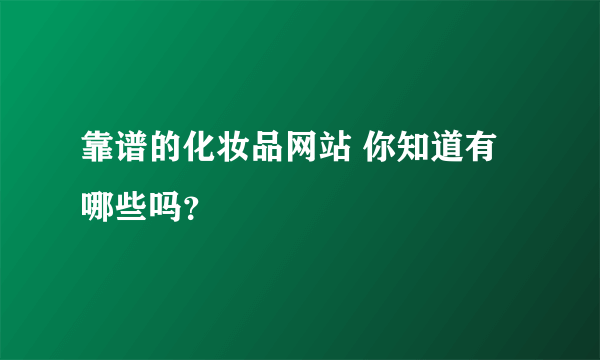 靠谱的化妆品网站 你知道有哪些吗？