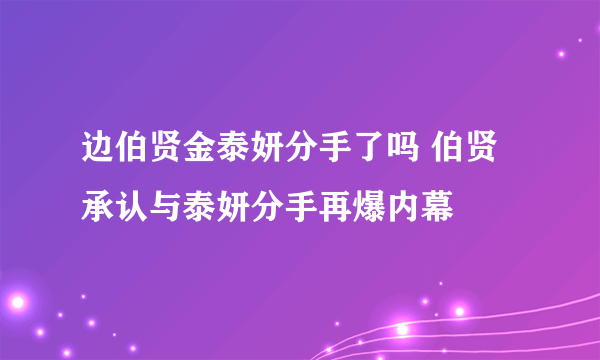 边伯贤金泰妍分手了吗 伯贤承认与泰妍分手再爆内幕