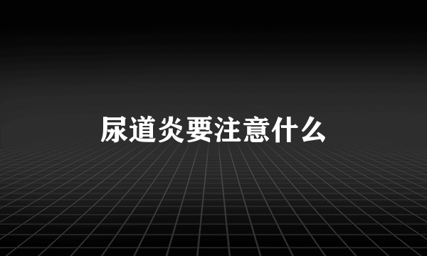 尿道炎要注意什么