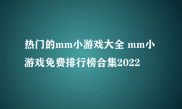 热门的mm小游戏大全 mm小游戏免费排行榜合集2022