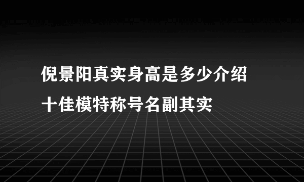 倪景阳真实身高是多少介绍 十佳模特称号名副其实