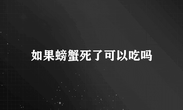 如果螃蟹死了可以吃吗