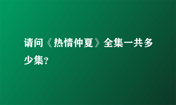 请问《热情仲夏》全集一共多少集？