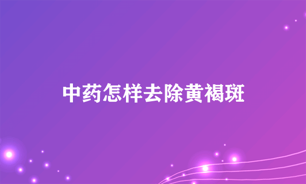 中药怎样去除黄褐斑