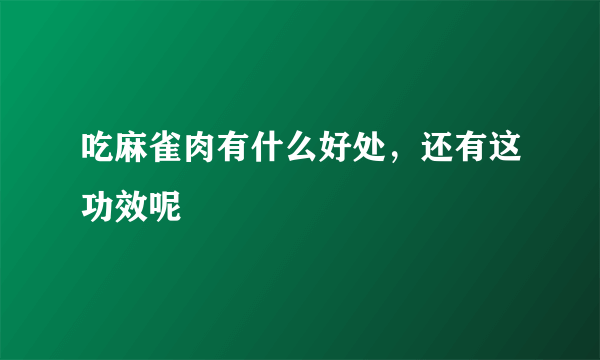 吃麻雀肉有什么好处，还有这功效呢