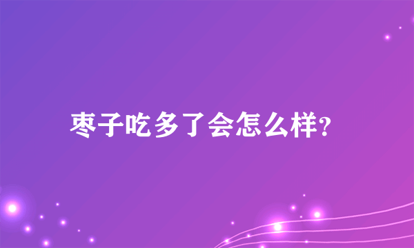 枣子吃多了会怎么样？