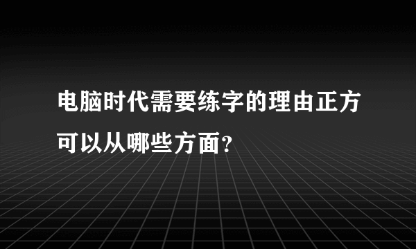 电脑时代需要练字的理由正方可以从哪些方面？