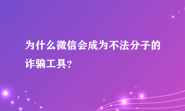 为什么微信会成为不法分子的诈骗工具？