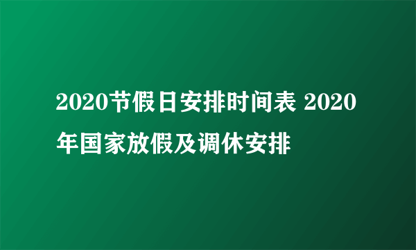 2020节假日安排时间表 2020年国家放假及调休安排