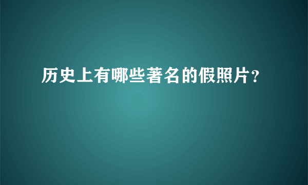 历史上有哪些著名的假照片？