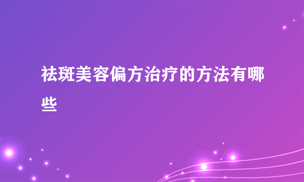 祛斑美容偏方治疗的方法有哪些