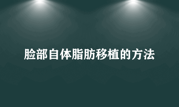 脸部自体脂肪移植的方法