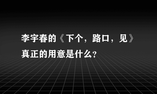 李宇春的《下个，路口，见》真正的用意是什么？